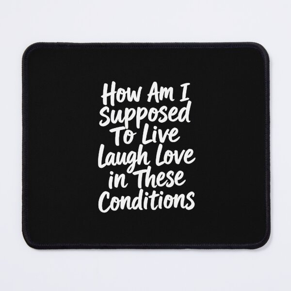 Item preview, How Am I Supposed To Live Laugh Love In These Conditions Honestly Fr designed and sold by SkeletonsDanger.