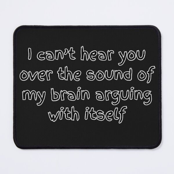 Item preview, I can’t hear you over the sound of my brain arguing with itself designed and sold by Soundpups.