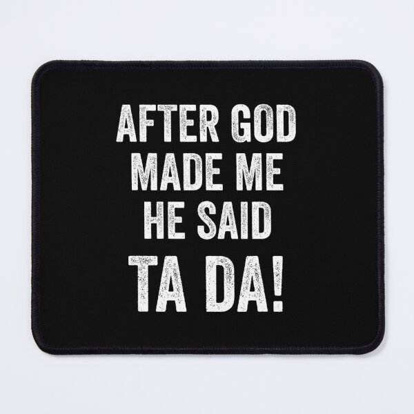 Item preview, After God Made Me He Said Ta Da Christian Humor designed and sold by clmeugkpadv28.