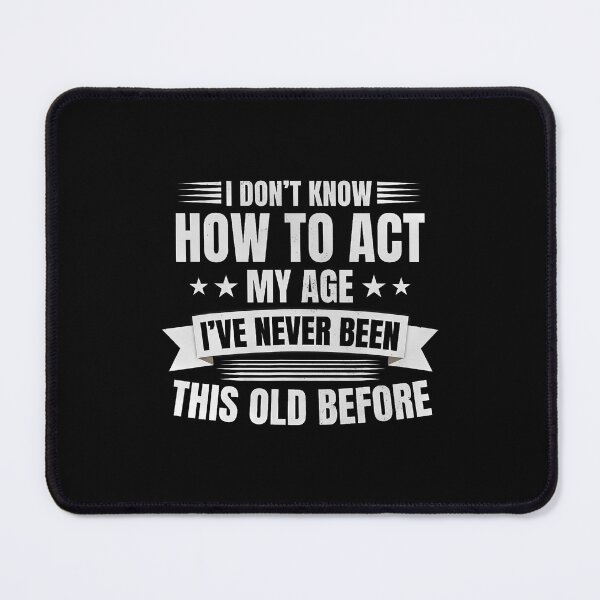 Item preview, I Dont Know How To Act My Age I'Ve Never Been This Old designed and sold by KristinCleo.