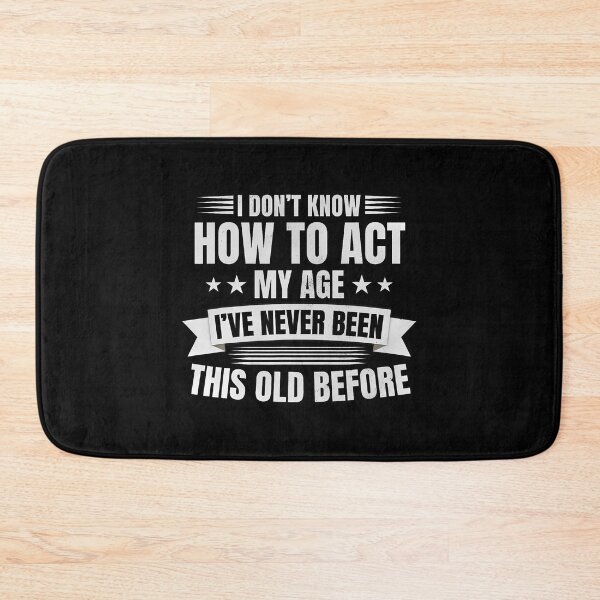 Item preview, I Dont Know How To Act My Age I'Ve Never Been This Old designed and sold by KristinCleo.