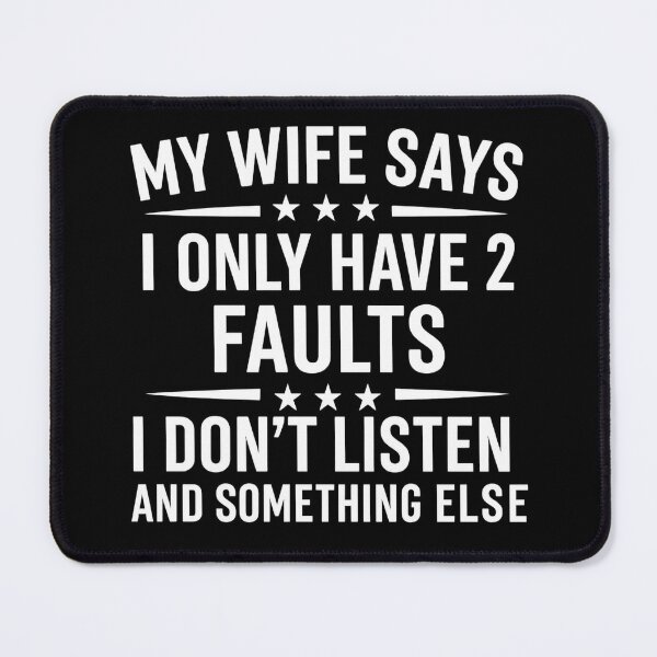 Item preview, My Wife Says I Only Have Two Faults, I Don't Listen And Something Else designed and sold by hemagamo.