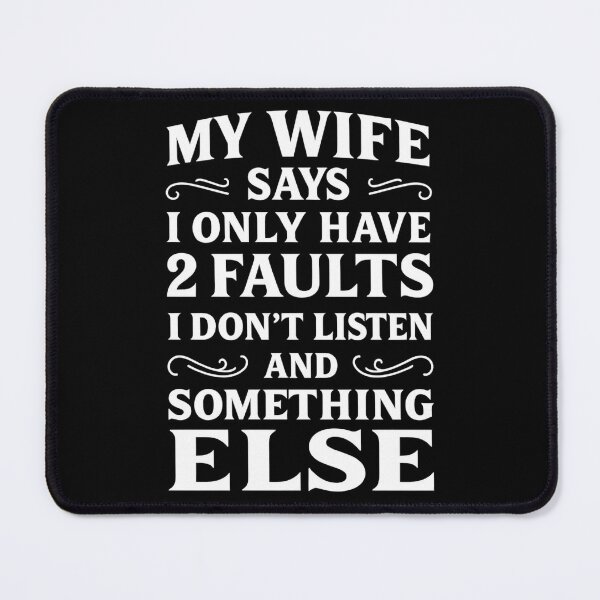 Item preview, My Wife Says I Only Have Two Faults, I Don't Listen And Something Else designed and sold by hemagamo.
