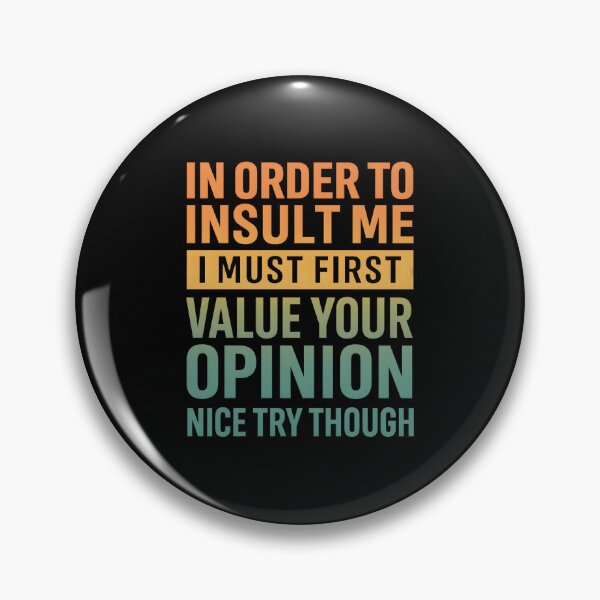 Item preview, In Order To Insult Me I Must First Value Your Opinion Nice Try Though designed and sold by hemagamo.