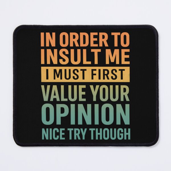 Item preview, In Order To Insult Me I Must First Value Your Opinion Nice Try Though designed and sold by hemagamo.