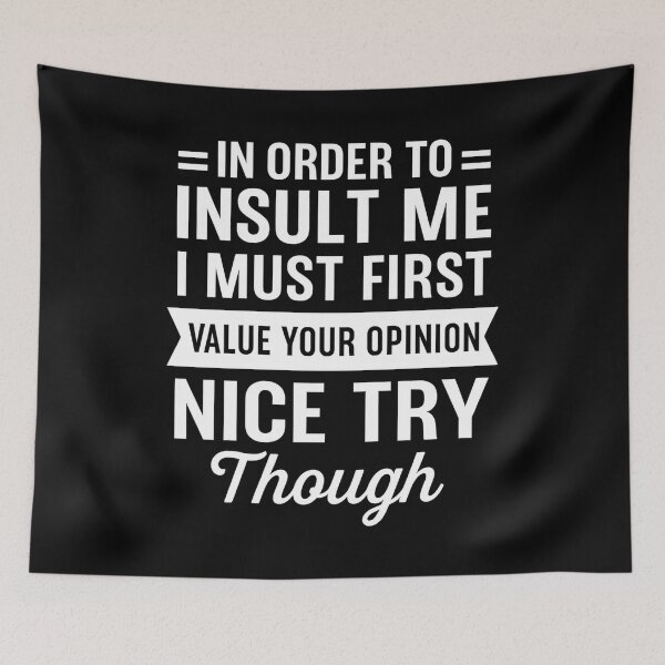 Item preview, In Order To Insult Me I Must First Value Your Opinion Nice Try Though designed and sold by hemagamo.
