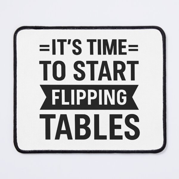 Item preview, It’s Time to Start Flipping Tables designed and sold by hemagamo.