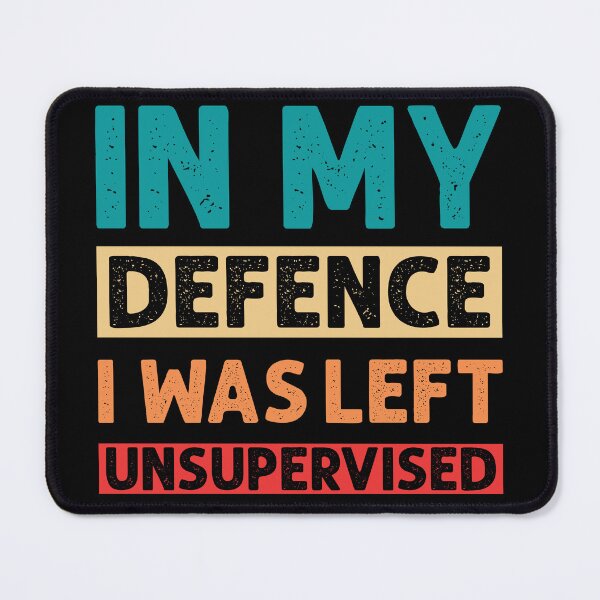 Item preview, In My Defence I Was Left Unsupervised designed and sold by StoreMix23.