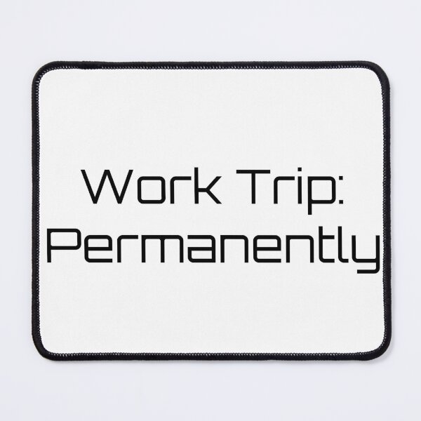 Item preview, Work Trip: Permanently designed and sold by Ninjacatoff.