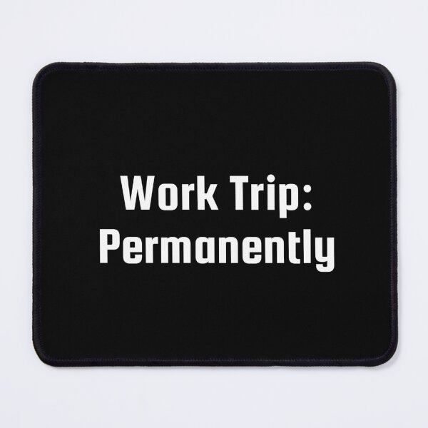 Item preview, Work Trip: Permanently designed and sold by Ninjacatoff.