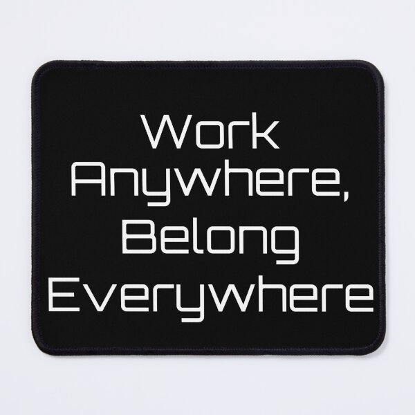 Item preview, Work Anywhere, Belong Everywhere designed and sold by Ninjacatoff.