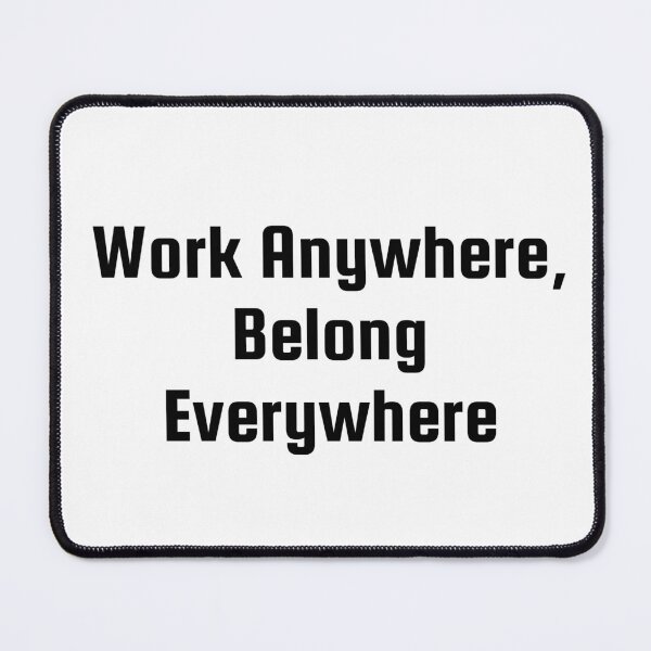 Item preview, Work Anywhere, Belong Everywhere designed and sold by Ninjacatoff.