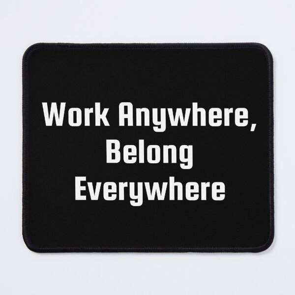 Item preview, Work Anywhere, Belong Everywhere designed and sold by Ninjacatoff.