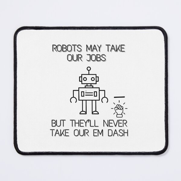 Item preview, Robots May Take Our Jobs but They'll Never Take Our Em Dash | Writers | Editors | Grammar designed and sold by Scrappy Gardeners.
