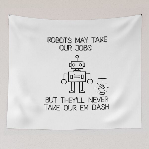 Item preview, Robots May Take Our Jobs but They'll Never Take Our Em Dash | Writers | Editors | Grammar designed and sold by Scrappy Gardeners.