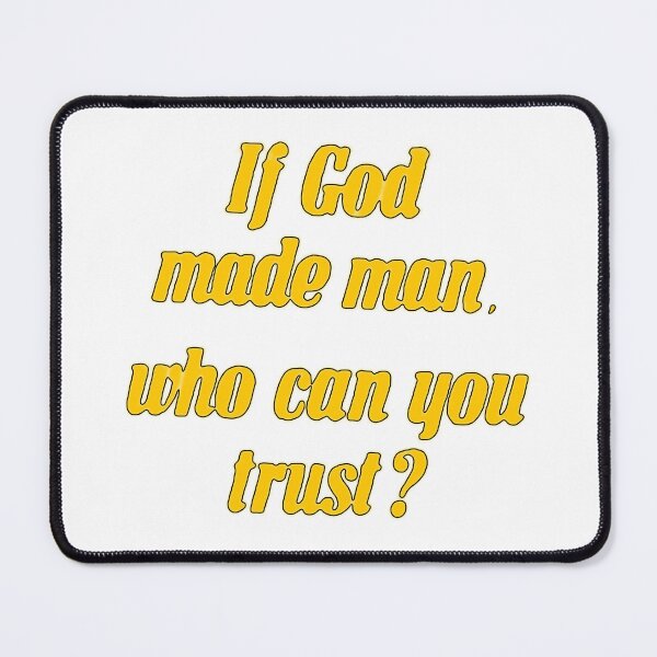 Item preview, If god made man, who can you trust? designed and sold by ThymesUp.