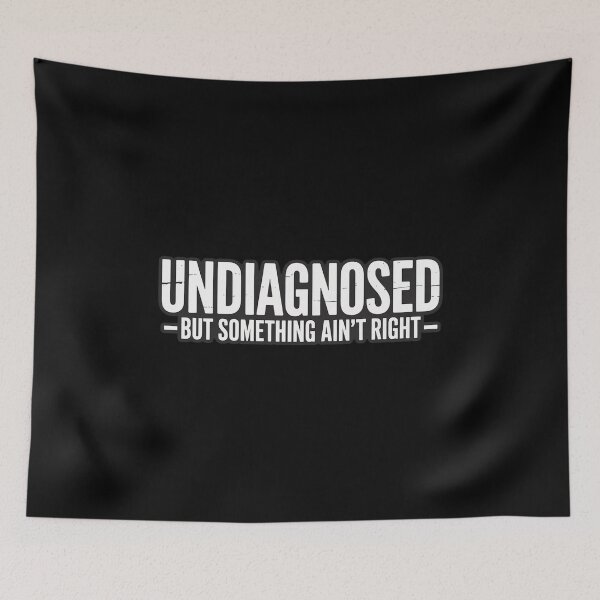 Item preview, Undiagnosed But Something Ain't Right Humor designed and sold by RustsyMin.