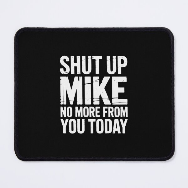 Item preview, Shut Up Mike No More From You Today Name designed and sold by andreaswest.