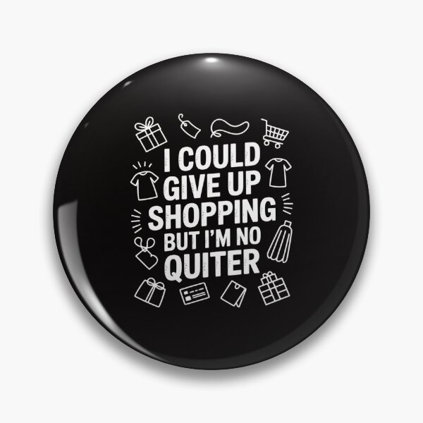 Item preview, I could give up Shopping but I'm No Quitter designed and sold by portcrysral.