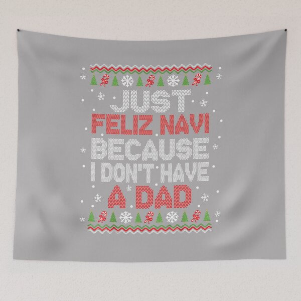 Item preview, Just Feliz Navi Because I Don't Have A Dad Christmas designed and sold by ArleneRowe.