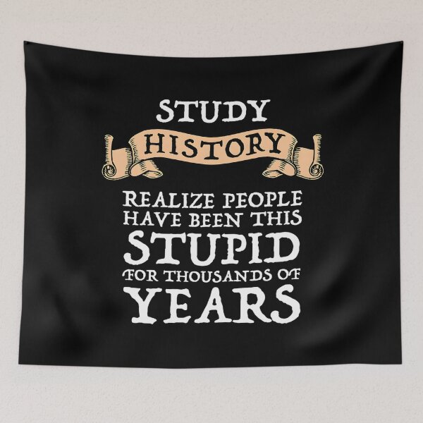 Item preview, Study History – Realize People Have Been Stupid For Thousands Of Years designed and sold by HallowedWhisk.