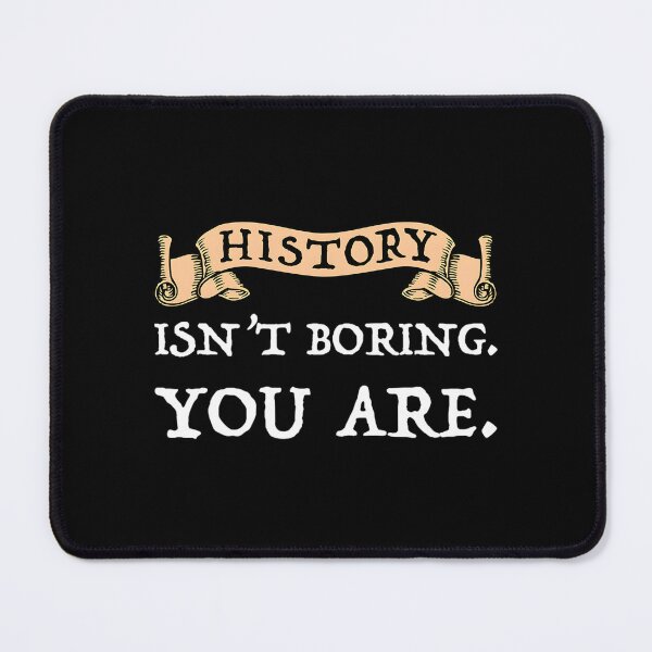 Item preview, History Isn’t Boring – You Are designed and sold by HallowedWhisk.