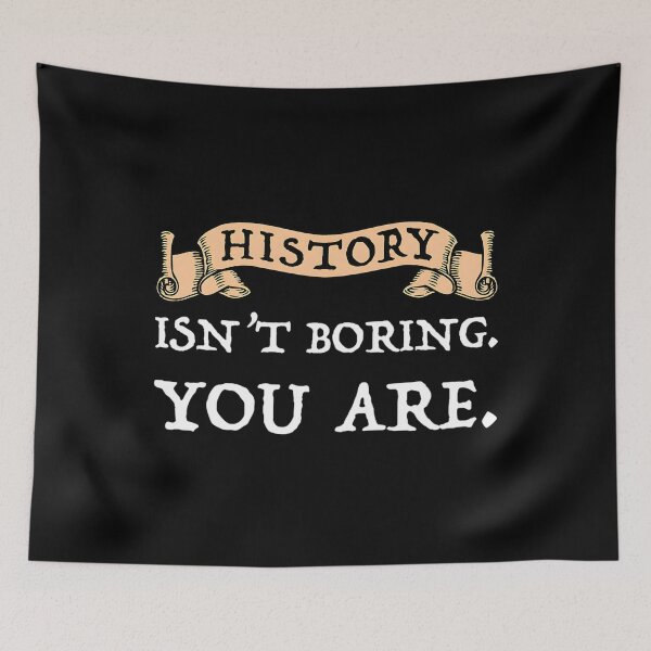 Item preview, History Isn’t Boring – You Are designed and sold by HallowedWhisk.