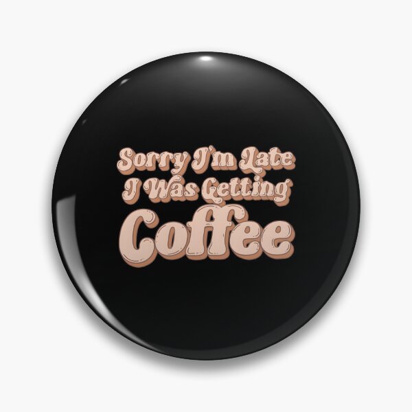 Item preview, Sorry I’m Late I Was Getting Coffee designed and sold by HeathAlexander2.