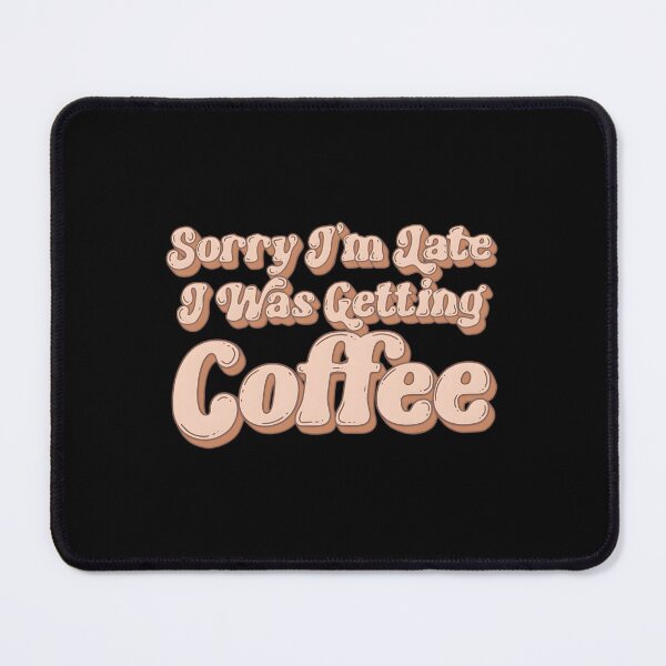 Item preview, Sorry I’m Late I Was Getting Coffee designed and sold by HeathAlexander2.
