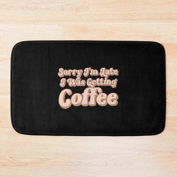 Item preview, Sorry I’m Late I Was Getting Coffee designed and sold by HeathAlexander2.