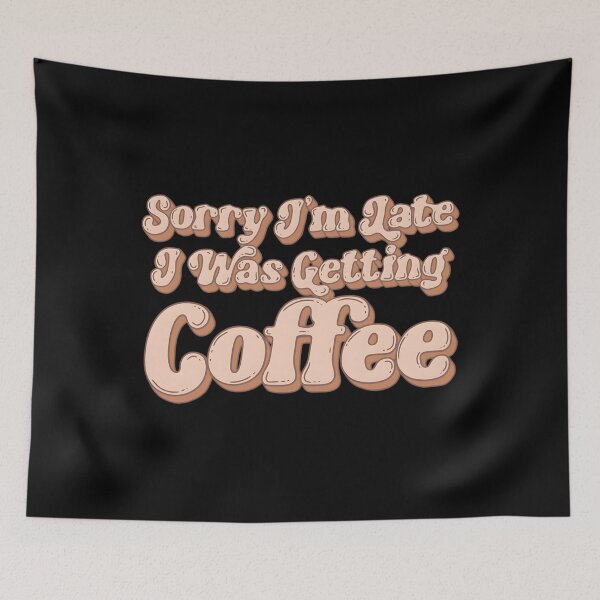 Item preview, Sorry I’m Late I Was Getting Coffee designed and sold by HeathAlexander2.