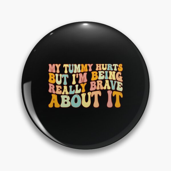 Item preview, My Tummy Hurts But I’m Being Really Brave About It designed and sold by HeathAlexander2.