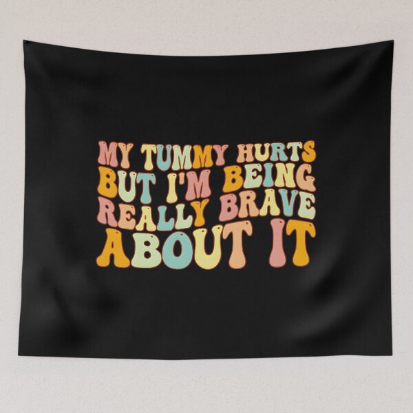Item preview, My Tummy Hurts But I’m Being Really Brave About It designed and sold by HeathAlexander2.