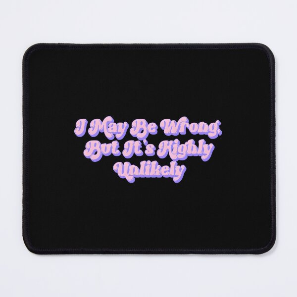 Item preview, I May Be Wrong But It’s Highly Unlikely designed and sold by shopdesignfish.