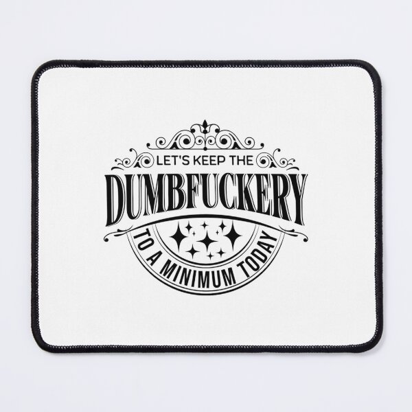 Item preview, Let’s Keep The Dumbfuckery To A Minimum Today designed and sold by shopdesignfish.