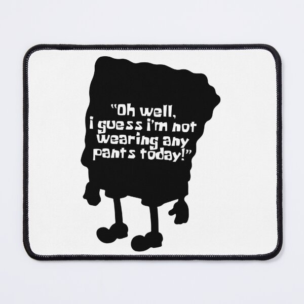 Item preview, SPONGE - Oh Well, I Guess I'm Not Wearing Any Pants Today designed and sold by KindaSusBro.