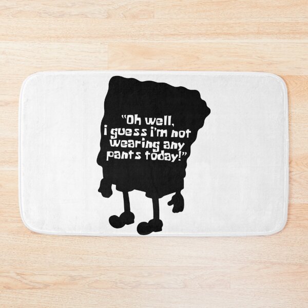 Item preview, SPONGE - Oh Well, I Guess I'm Not Wearing Any Pants Today designed and sold by KindaSusBro.