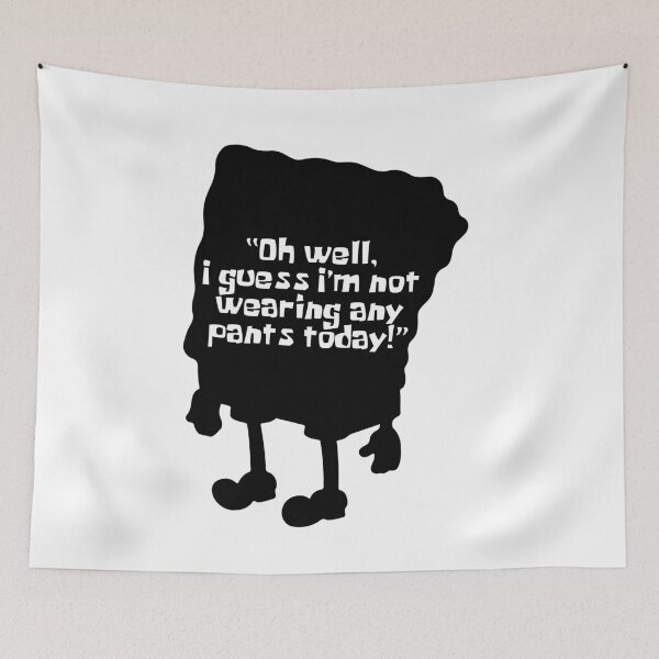 Item preview, SPONGE - Oh Well, I Guess I'm Not Wearing Any Pants Today designed and sold by KindaSusBro.