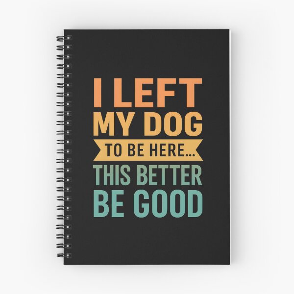 Item preview, I Left My Dog to Be Here... This Better Be Good designed and sold by hemagamo.