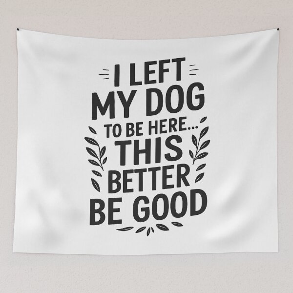 Item preview, I Left My Dog to Be Here... This Better Be Good designed and sold by hemagamo.