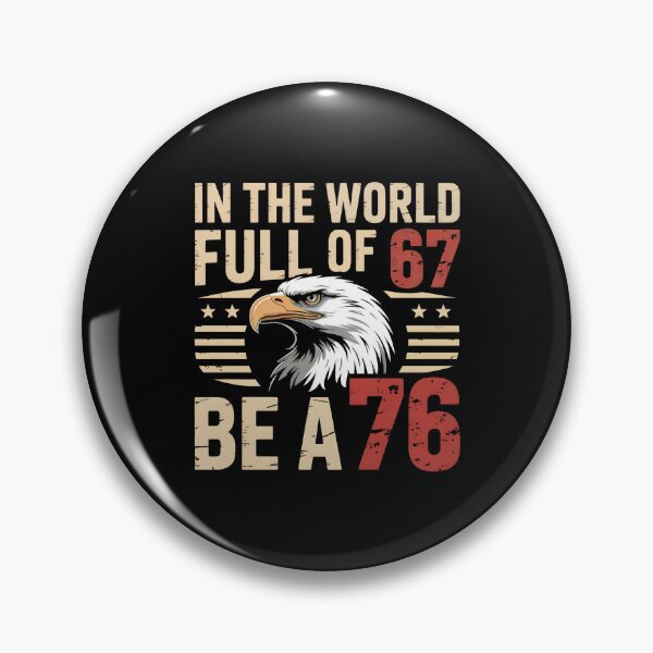Item preview, In The World Full Of 67 Be A 76 – Funny Patriotic Saying designed and sold by GRABAPSHOP.