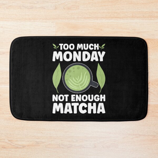 Item preview, Too Much Monday Not Enough Matcha designed and sold by TaraAnnie.