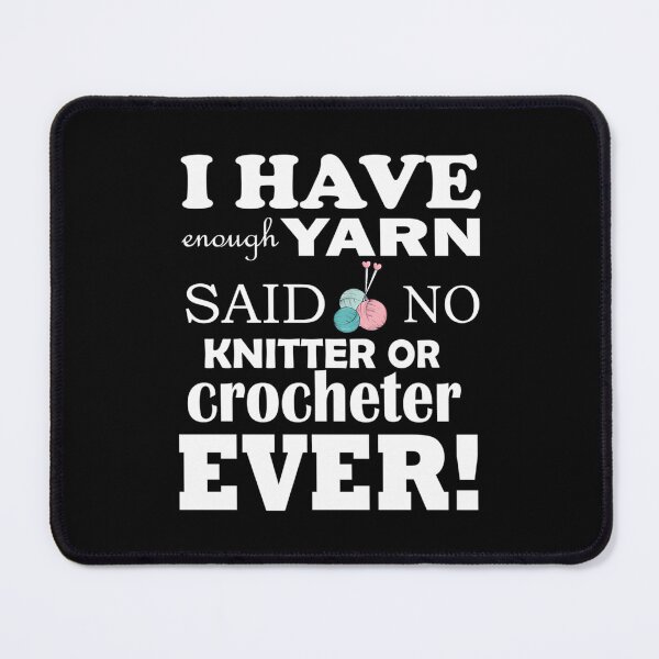 Item preview, I Have Enough Yarn Said No Knitter Or Crocheter Ever Shirt designed and sold by DominiqueAngela.