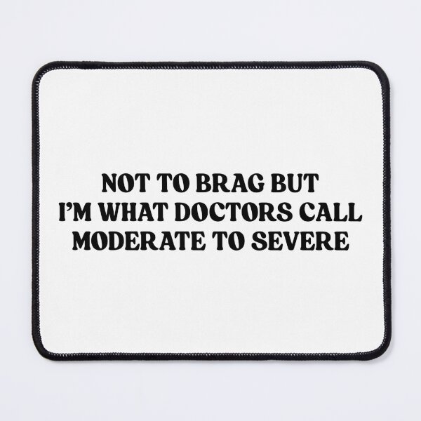 Item preview, Not To Brag But I'm What Doctors Call Moderate To Severe designed and sold by stephenflashart.