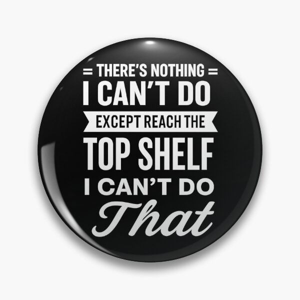 Item preview, There Is Nothing I Can't Do Except Reach The Top Shelf I Can't Do That  designed and sold by hemagamo.