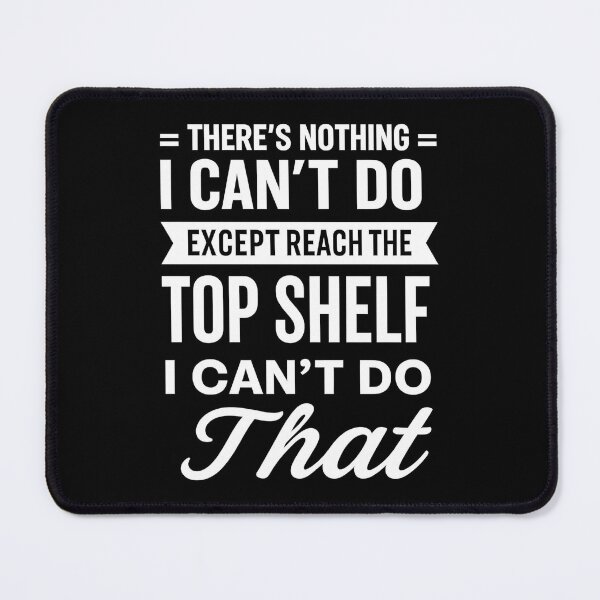 Item preview, There Is Nothing I Can't Do Except Reach The Top Shelf I Can't Do That designed and sold by hemagamo.