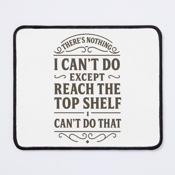 Item preview, There Is Nothing I Can't Do Except Reach The Top Shelf I Can't Do That designed and sold by hemagamo.