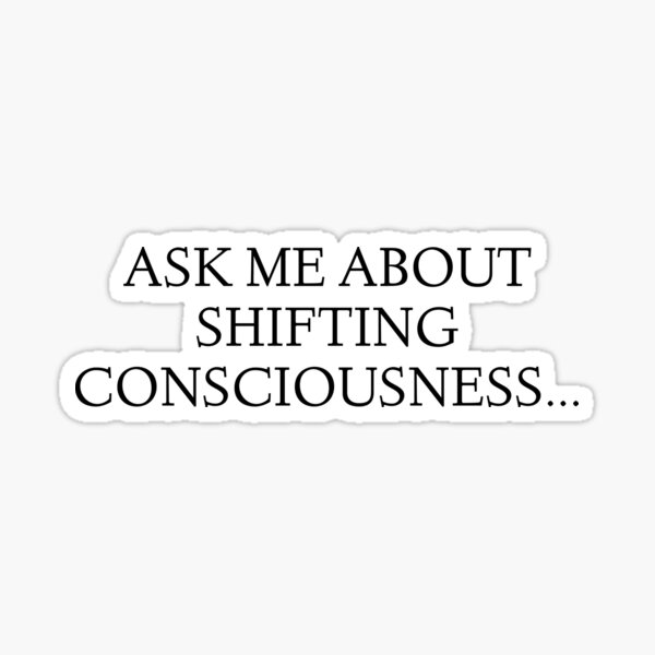 Ask me about Shifting Consciousness... Sticker