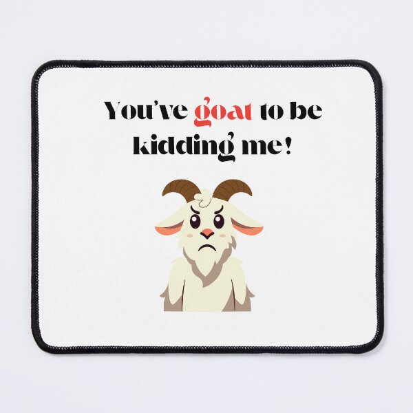 Item preview, You’ve Goat to Be Kidding Me – Funny Goat Pun Design designed and sold by NCODesigns.