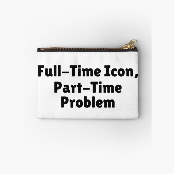 Item preview, Full-Time Icon, Part-Time Problem designed and sold by Ninjacatoff.